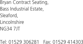 Bryan Contract Seating,
Bass Industrial Estate,
Sleaford,
Lincolnshire
NG34 7JT

Tel: 01529 306281   Fax: 01529 414303
